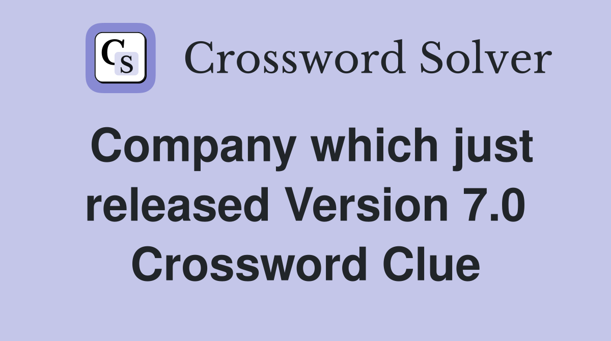 Company which just released Version 7.0 Crossword Clue