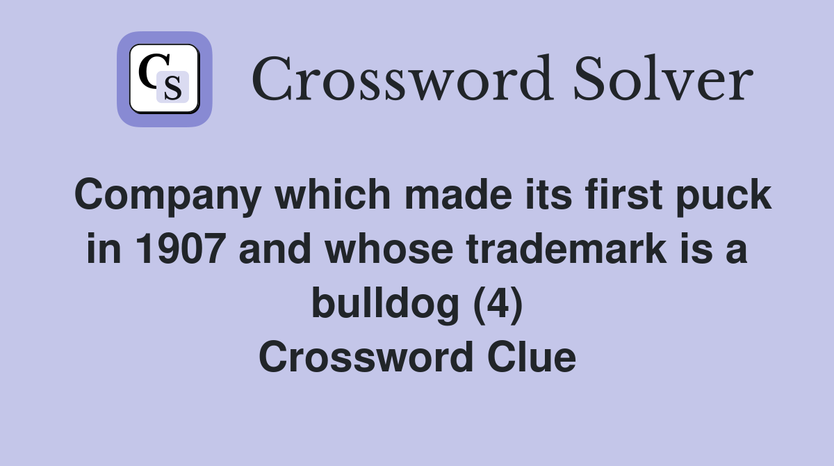 Company which made its first puck in 1907 and whose trademark is a bulldog (4) Crossword Clue
