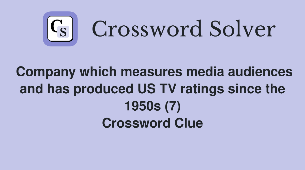 Company which measures media audiences and has produced US TV ratings since the 1950s (7) Crossword Clue