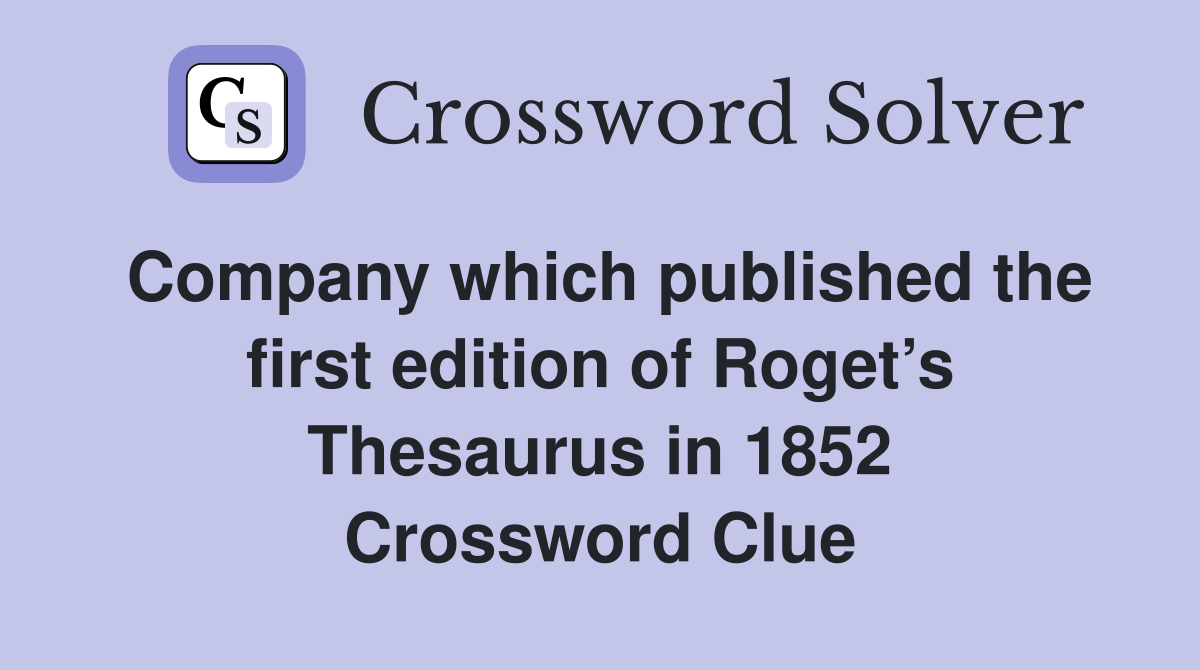 Company which published the first edition of Roget’s Thesaurus in 1852 Crossword Clue