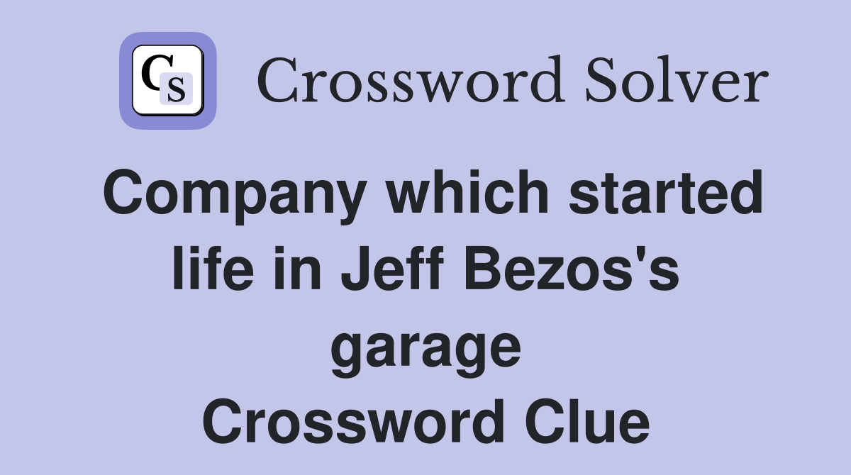 Company which started life in Jeff Bezos's garage Crossword Clue