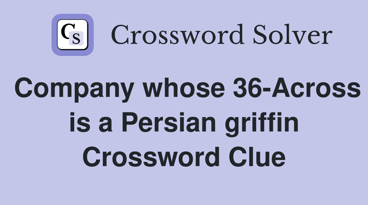 Company whose 36-Across is a Persian griffin Crossword Clue