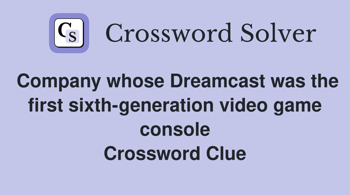 Company whose Dreamcast was the first sixth-generation video game console Crossword Clue