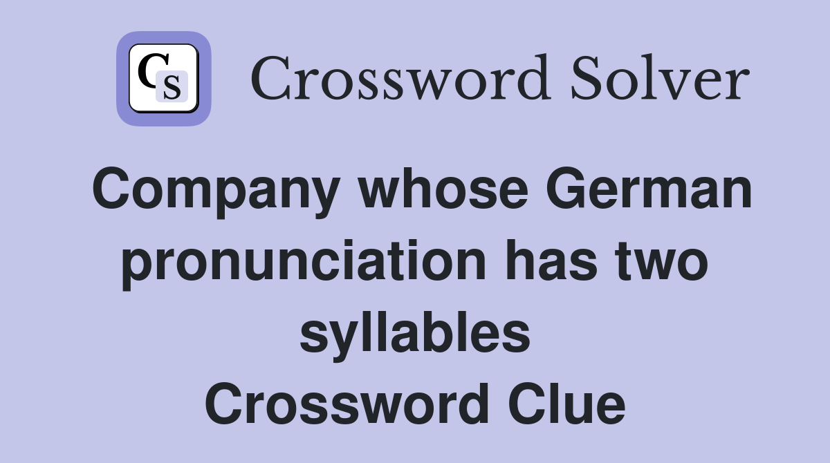 Company whose German pronunciation has two syllables Crossword Clue