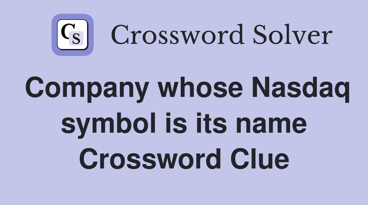 Company whose Nasdaq symbol is its name Crossword Clue