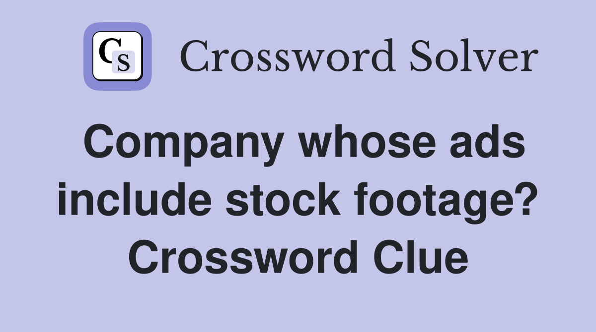 Company whose ads include stock footage? Crossword Clue