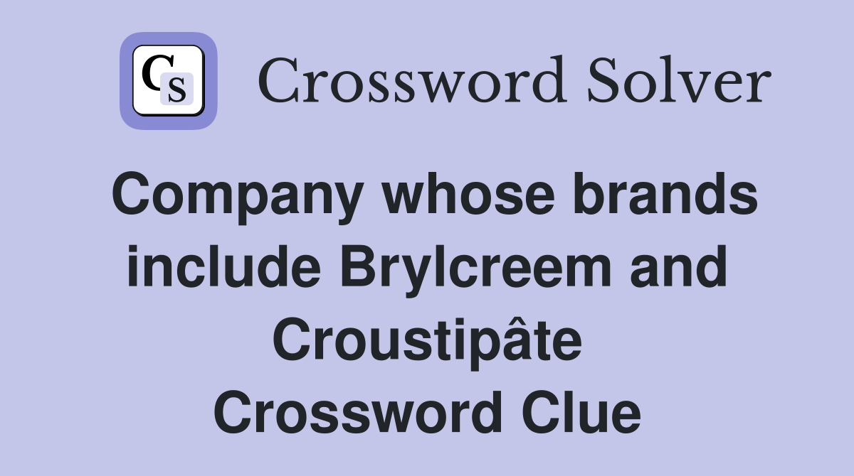 Company whose brands include Brylcreem and Croustipâte Crossword Clue