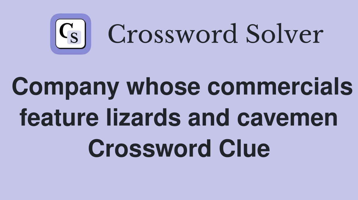 Company whose commercials feature lizards and cavemen Crossword Clue