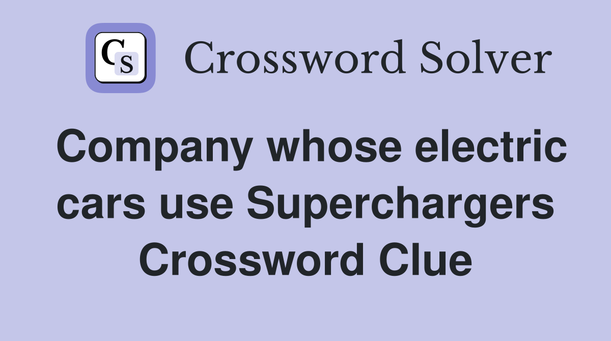 Company whose electric cars use Superchargers Crossword Clue