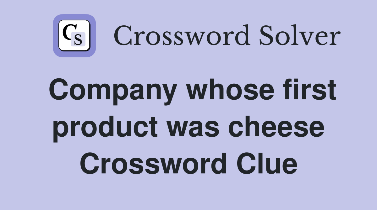 Company whose first product was cheese Crossword Clue