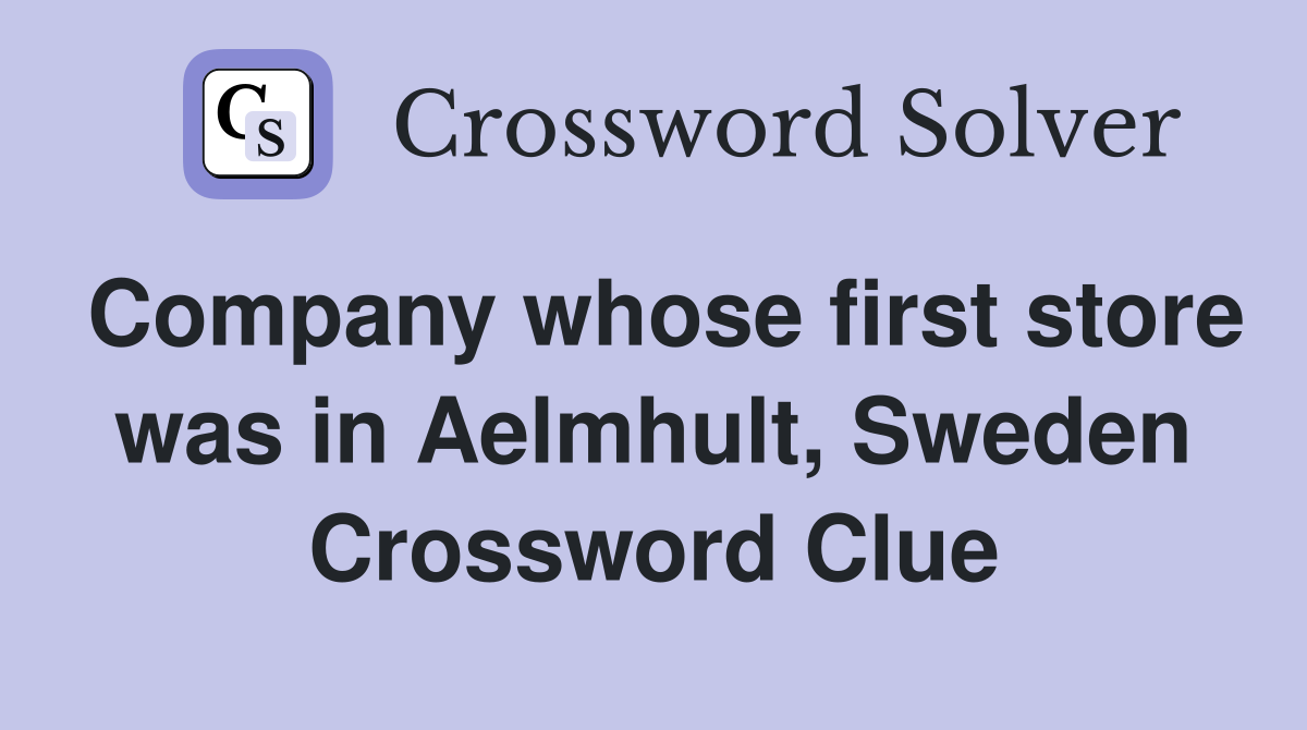 Company whose first store was in Aelmhult, Sweden Crossword Clue