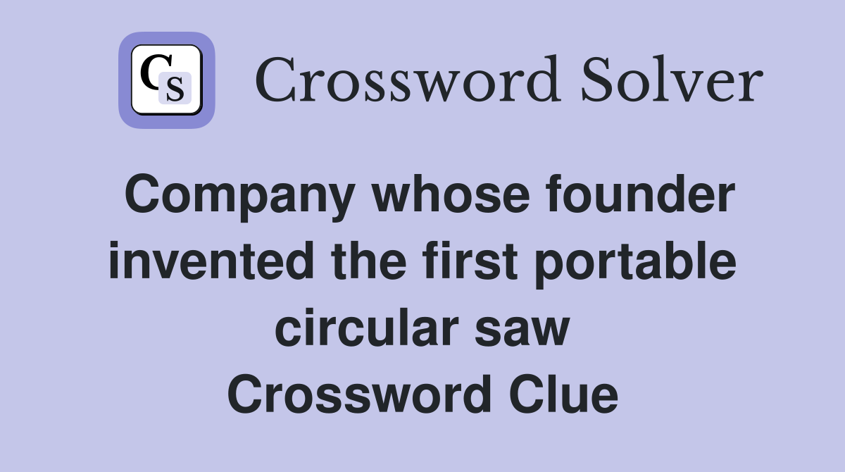 Company whose founder invented the first portable circular saw Crossword Clue