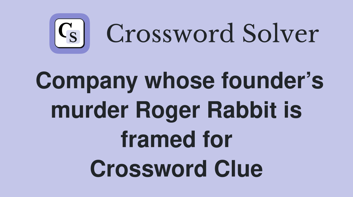 Company whose founder’s murder Roger Rabbit is framed for Crossword Clue