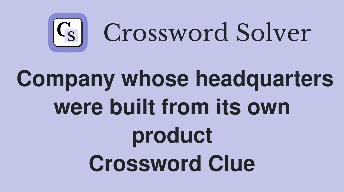 Company whose headquarters were built from its own product Crossword Clue