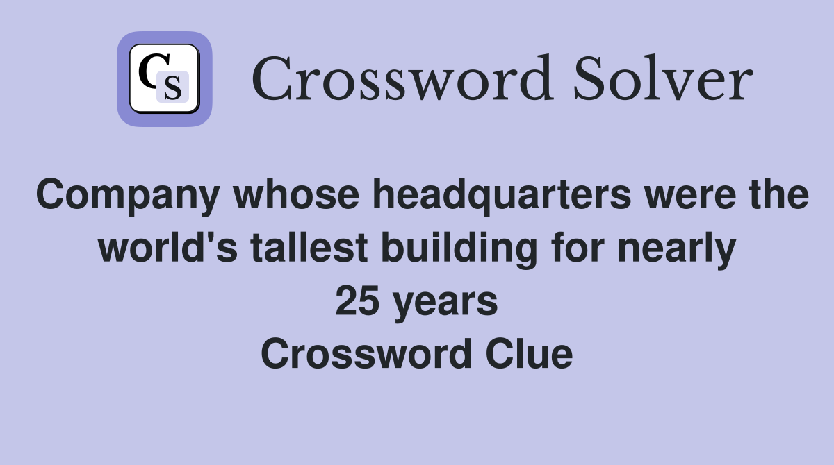 Company whose headquarters were the world's tallest building for nearly 25 years Crossword Clue