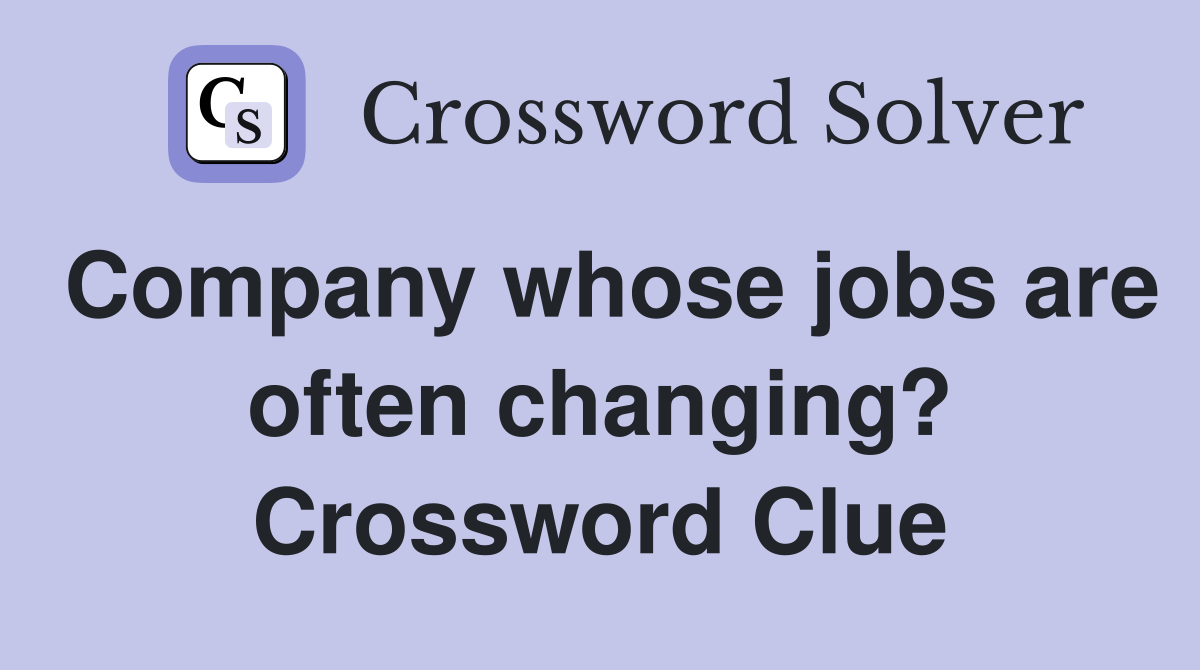 Company whose jobs are often changing? Crossword Clue