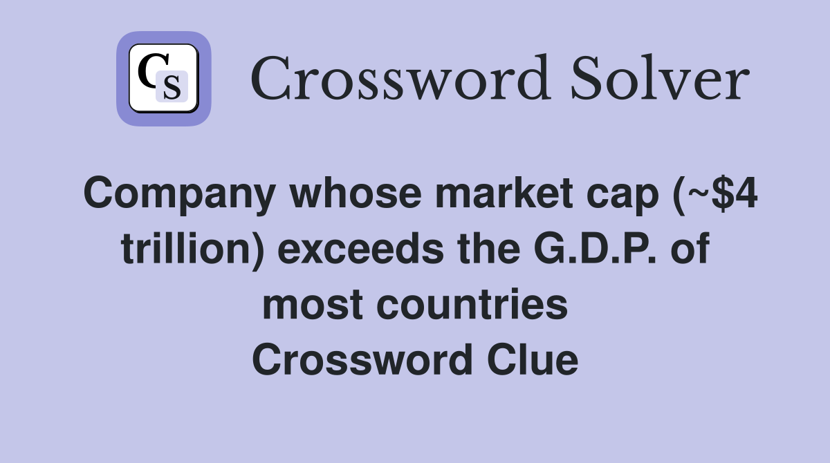 Company whose market cap (~$4 trillion) exceeds the G.D.P. of most countries Crossword Clue