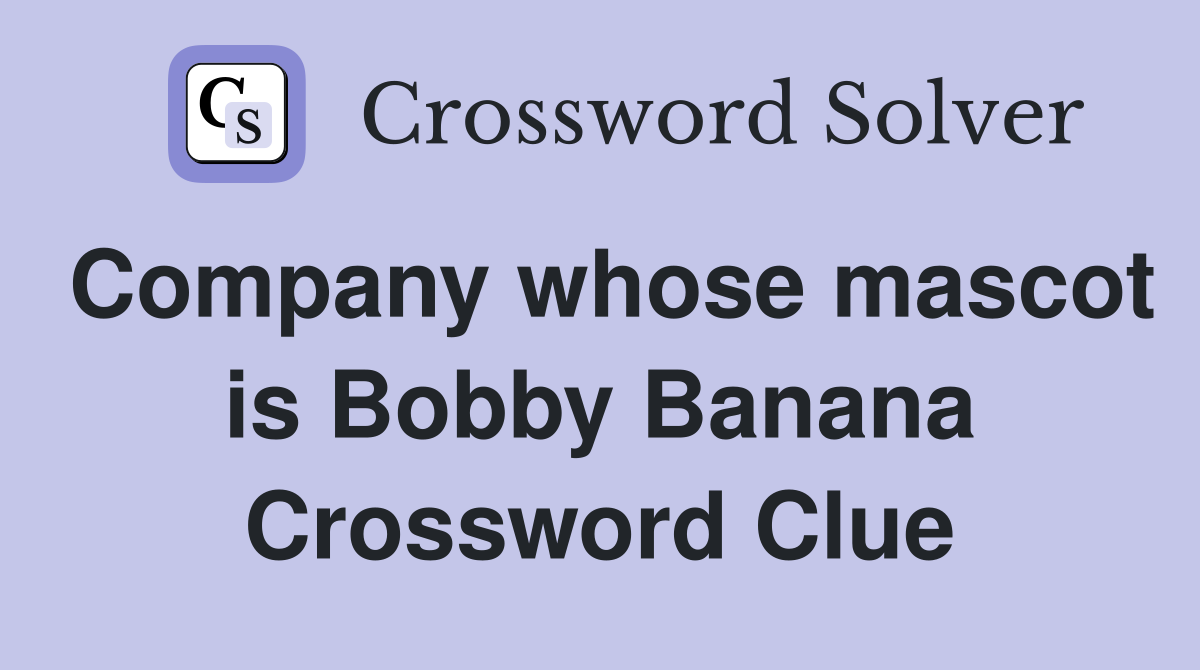 Company whose mascot is Bobby Banana Crossword Clue