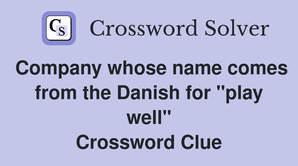 Company whose name comes from the Danish for "play well" Crossword Clue