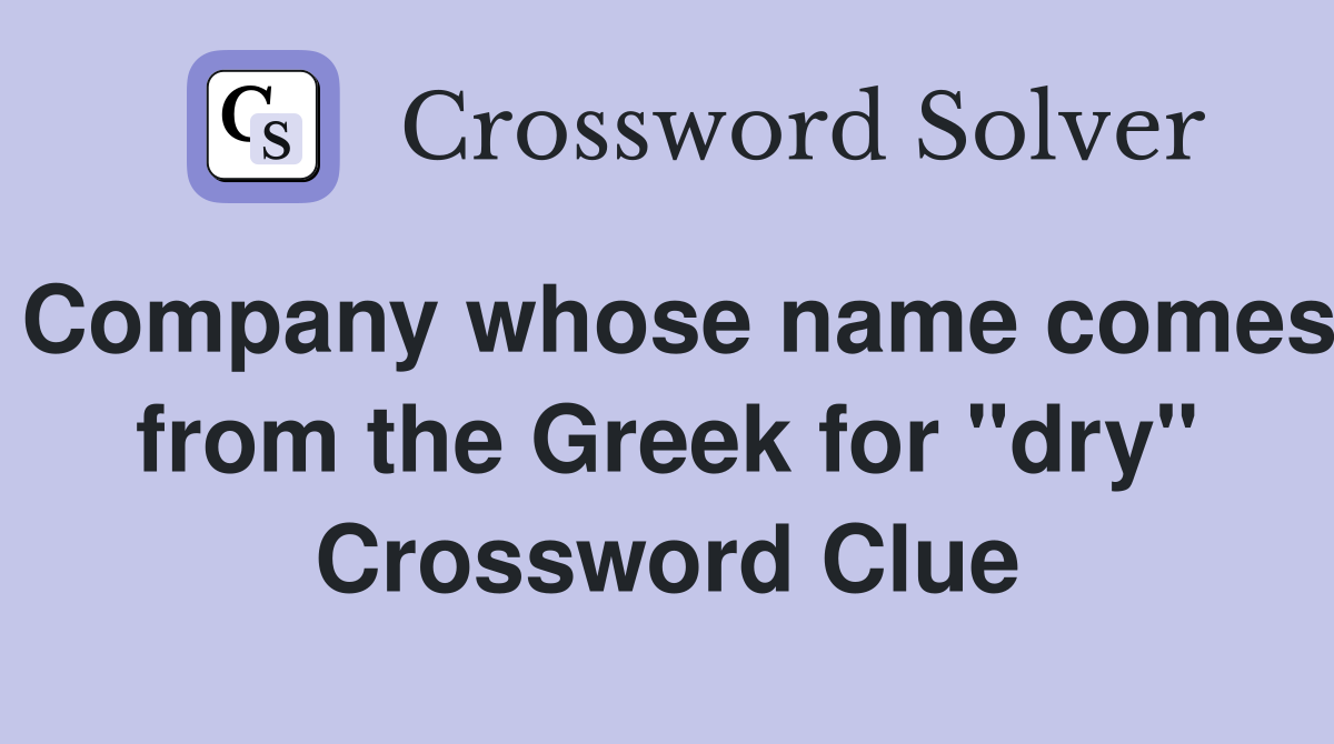 Company whose name comes from the Greek for "dry" Crossword Clue