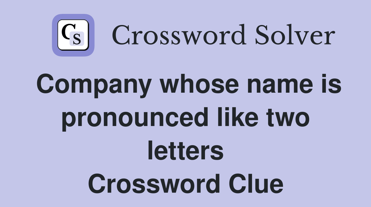 Company whose name is pronounced like two letters Crossword Clue