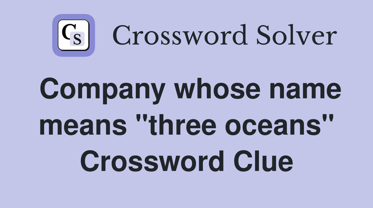 Company whose name means "three oceans" Crossword Clue