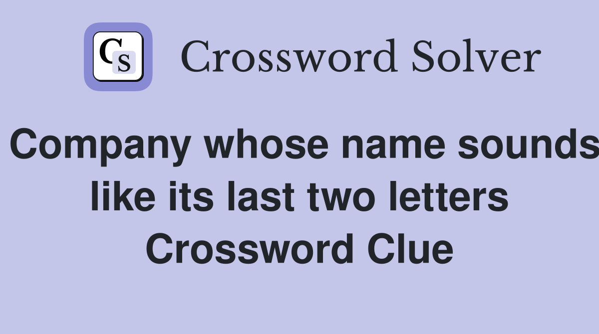 Company whose name sounds like its last two letters Crossword Clue