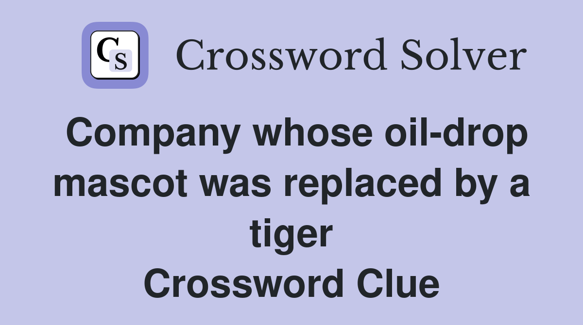 Company whose oil-drop mascot was replaced by a tiger Crossword Clue
