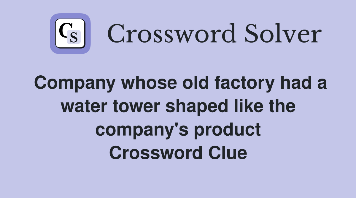Company whose old factory had a water tower shaped like the company's product Crossword Clue