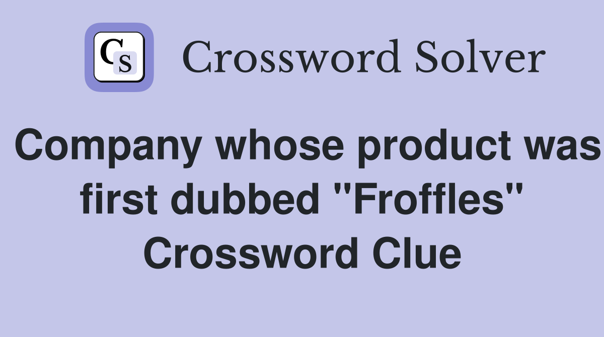 Company whose product was first dubbed "Froffles" Crossword Clue