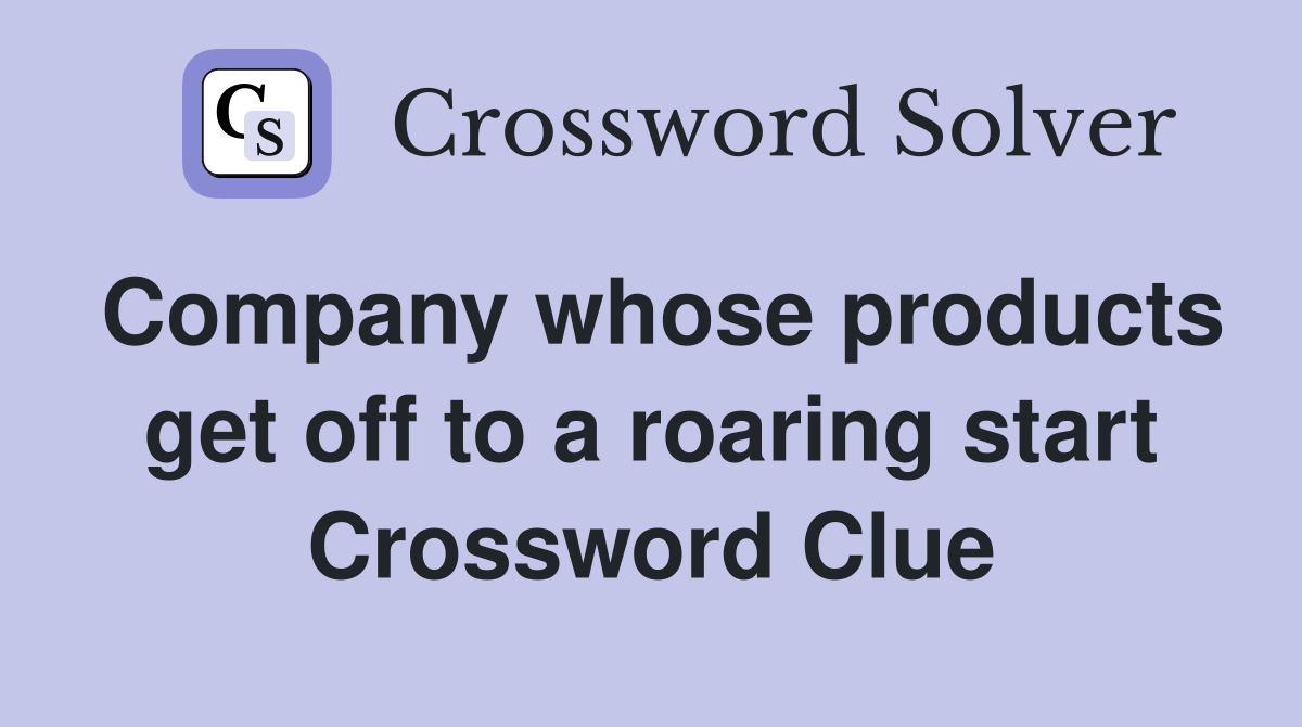 Company whose products get off to a roaring start Crossword Clue