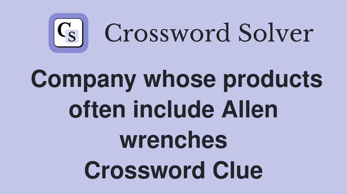 Company whose products often include Allen wrenches Crossword Clue