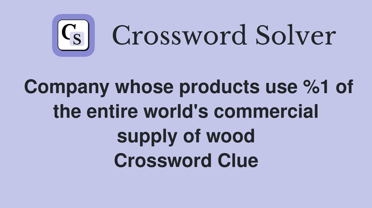 Company whose products use %1 of the entire world's commercial supply of wood Crossword Clue