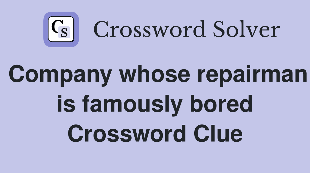 Company whose repairman is famously bored Crossword Clue