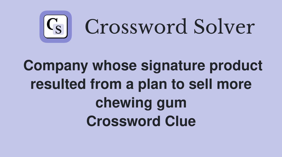 Company whose signature product resulted from a plan to sell more chewing gum Crossword Clue