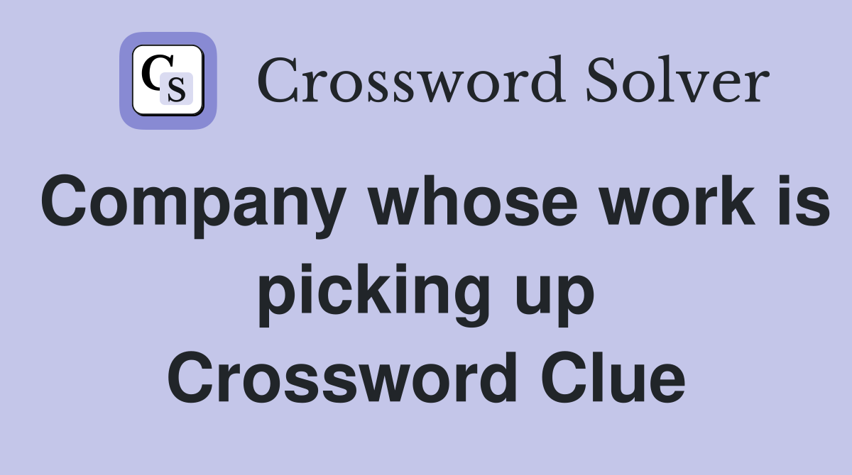 Company whose work is picking up Crossword Clue
