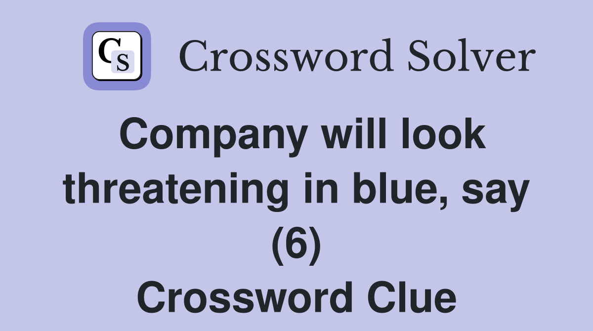Company will look threatening in blue, say (6) Crossword Clue