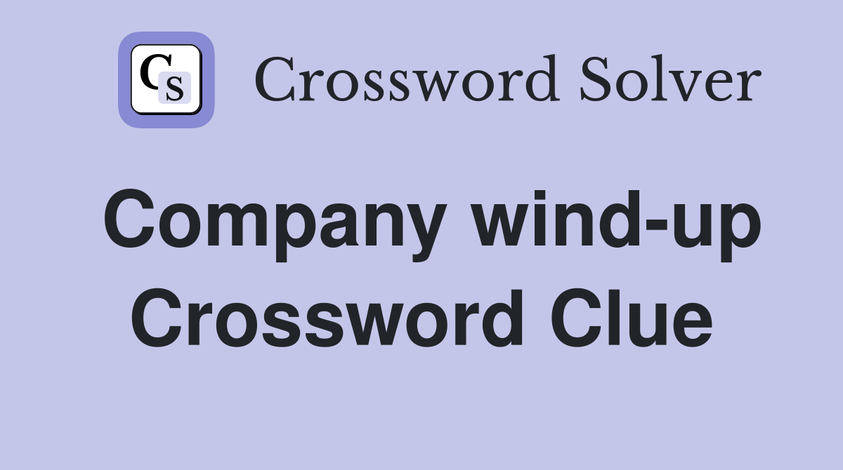 Company wind-up Crossword Clue