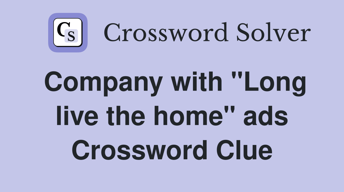 Company with "Long live the home" ads Crossword Clue