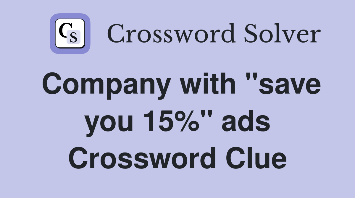 Company with "save you 15%" ads Crossword Clue