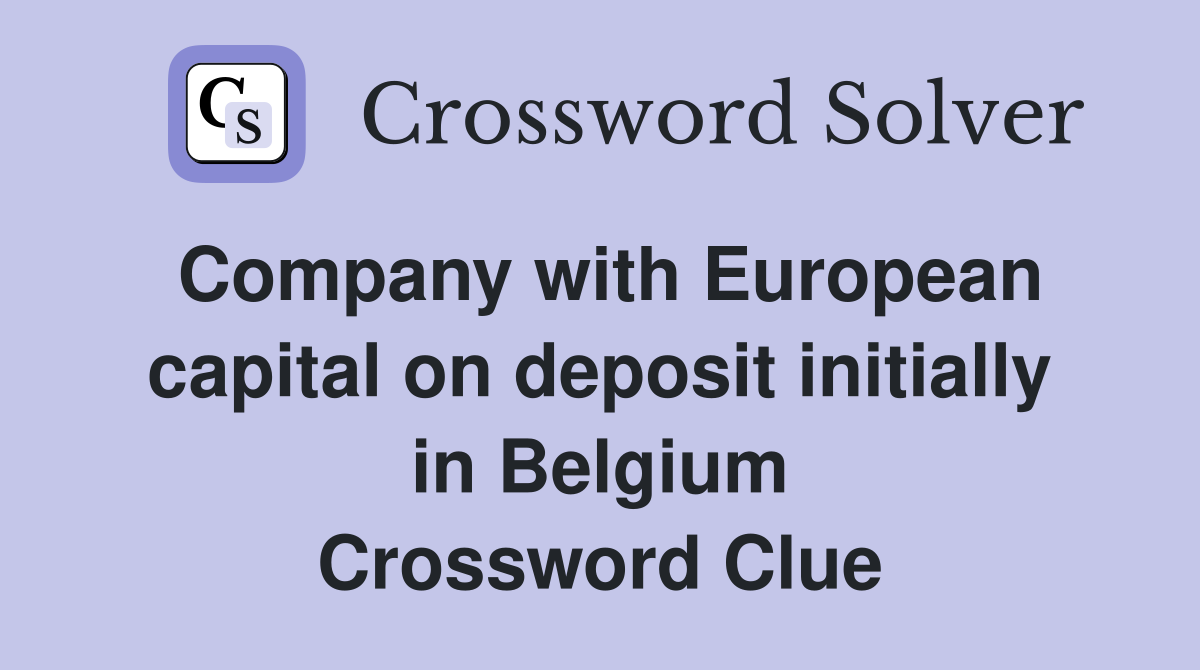 Company with European capital on deposit initially in Belgium Crossword Clue