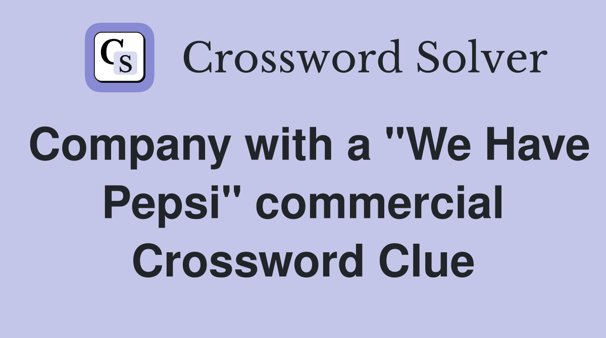 Company with a "We Have Pepsi" commercial Crossword Clue