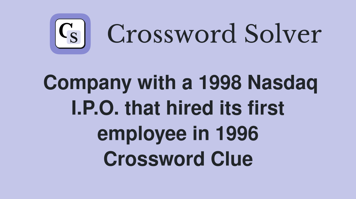 Company with a 1998 Nasdaq I.P.O. that hired its first employee in 1996 Crossword Clue