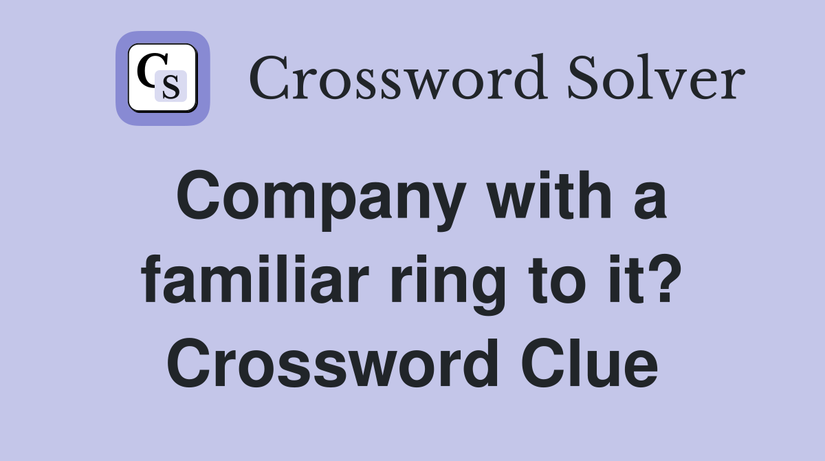 Company with a familiar ring to it? Crossword Clue