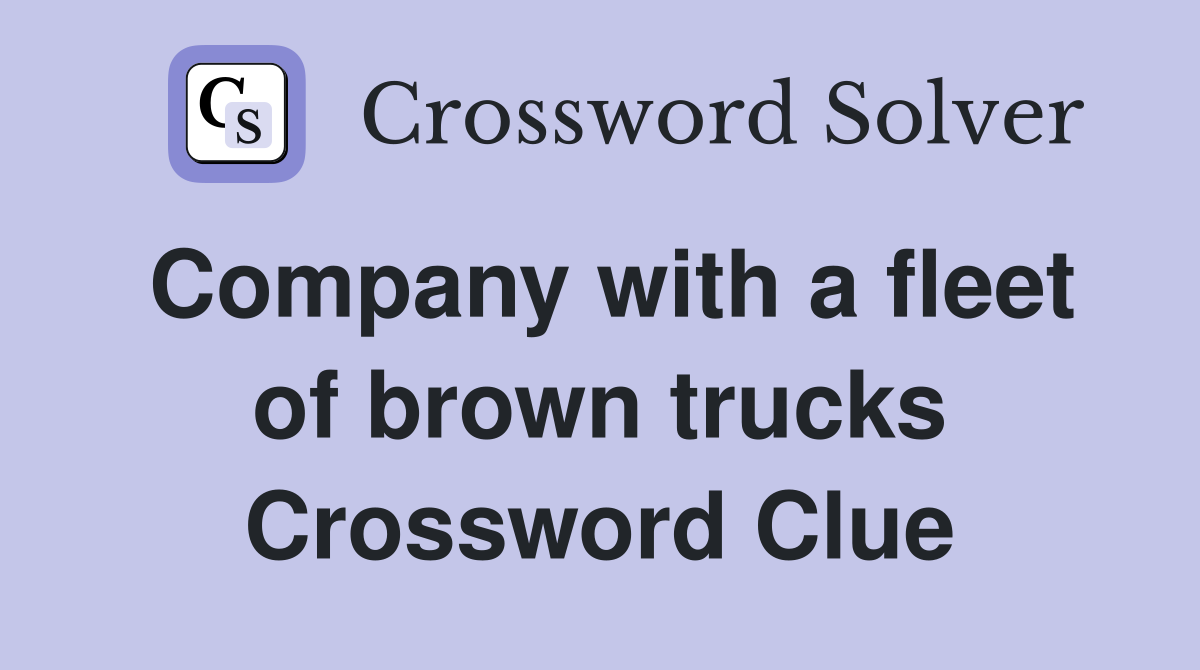 Company with a fleet of brown trucks Crossword Clue