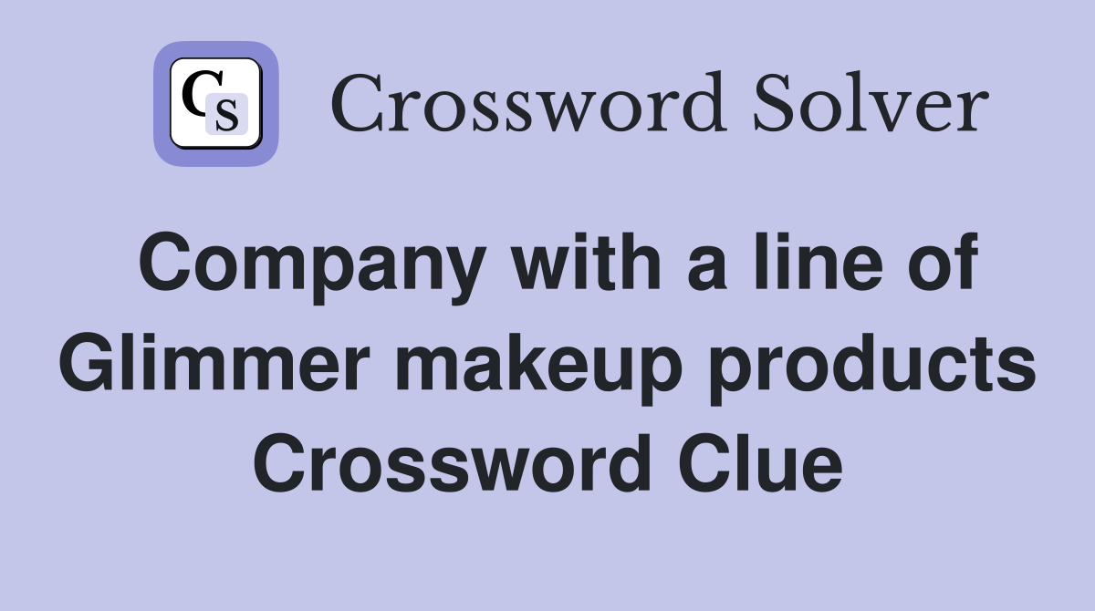 Company with a line of Glimmer makeup products Crossword Clue