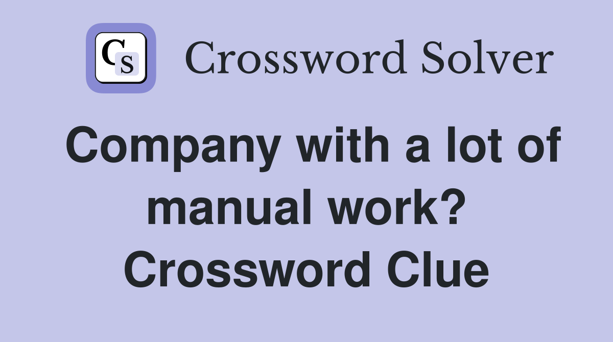 Company with a lot of manual work? Crossword Clue