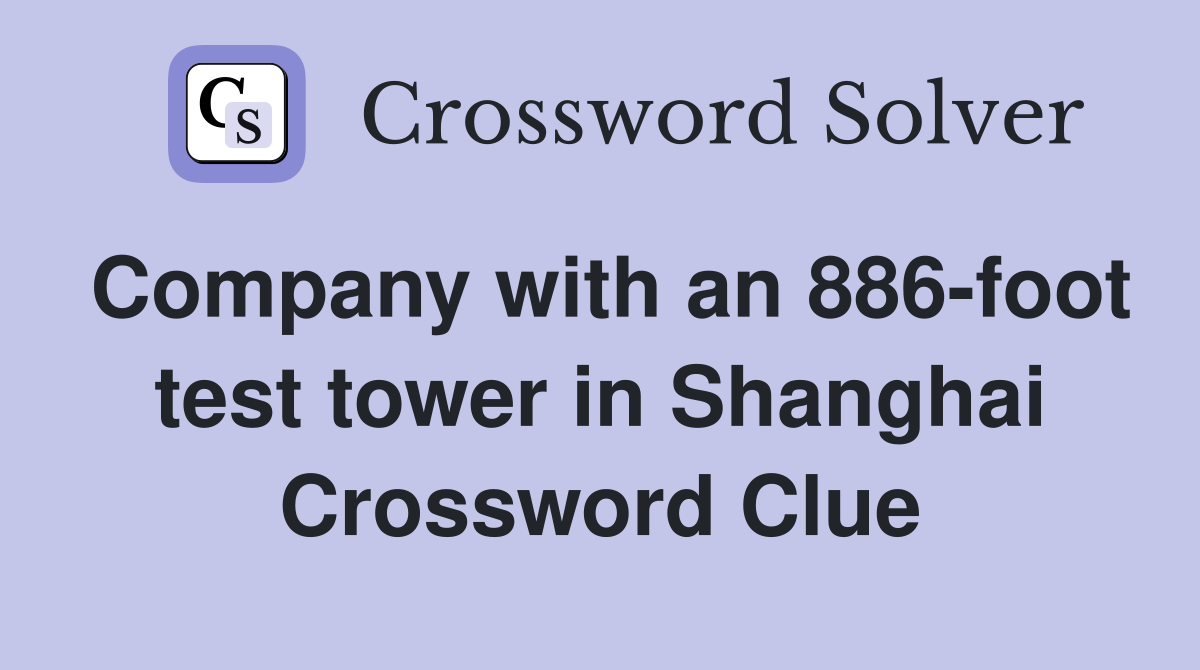 Company with an 886-foot test tower in Shanghai Crossword Clue
