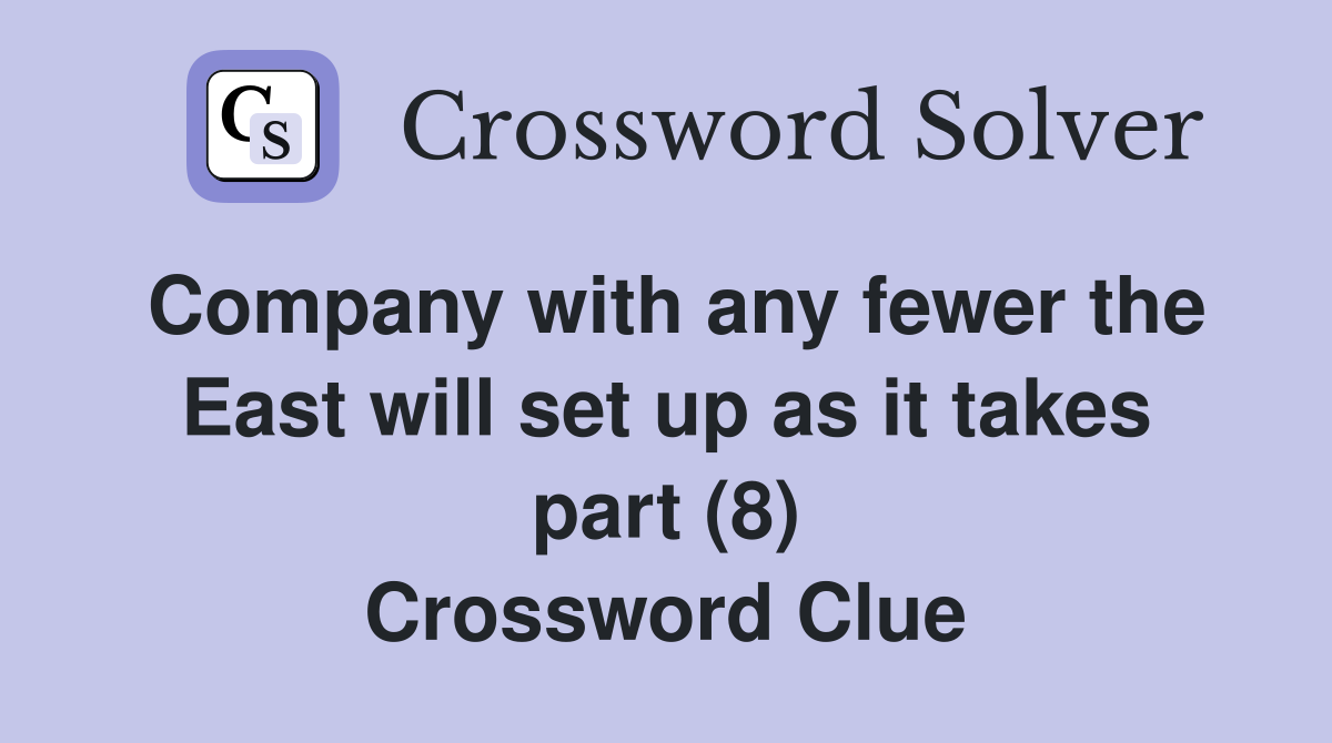 Company with any fewer the East will set up as it takes part (8) Crossword Clue