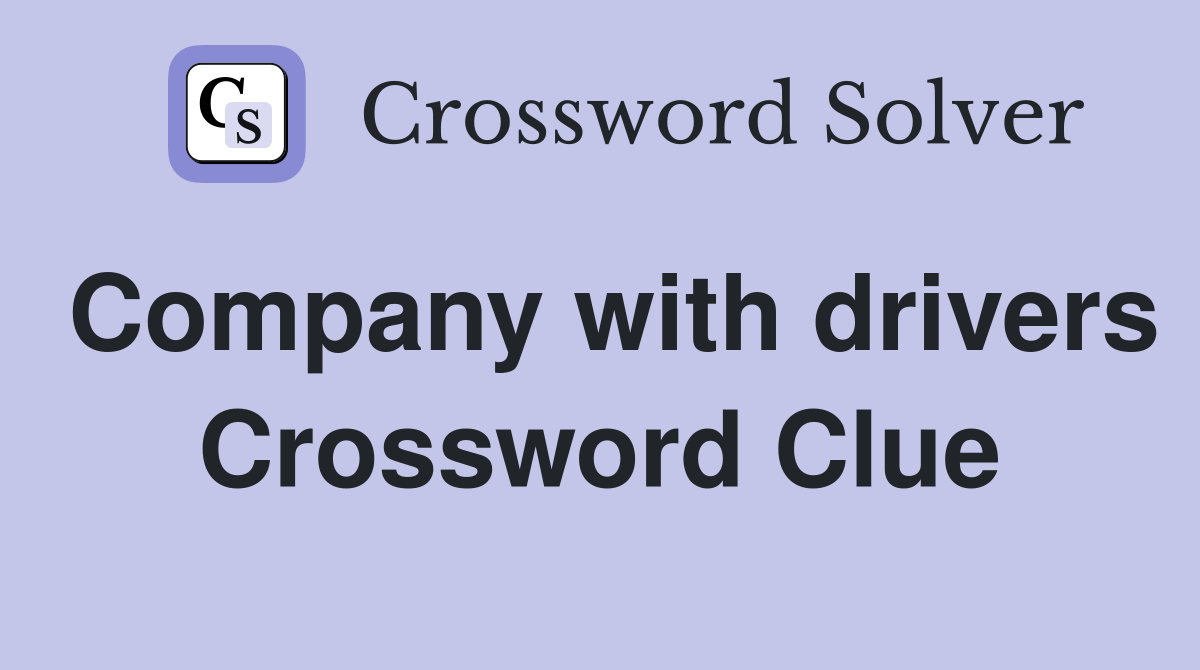 Company with drivers Crossword Clue